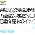 愛知県の夏休み環境学習講座2026｜名古屋市北区の無料親子講座を選ぶポイント