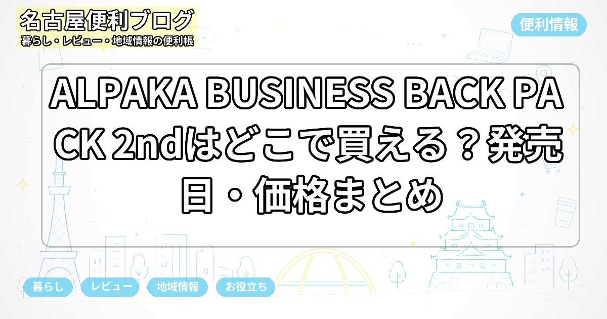 ALPAKA BUSINESS BACK PACK 2ndはどこで買える？発売日・価格まとめ