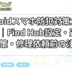 Androidスマホ防犯対策ガイド2026｜Find Hub設定・迷惑電話対策・修理依頼前の注意点