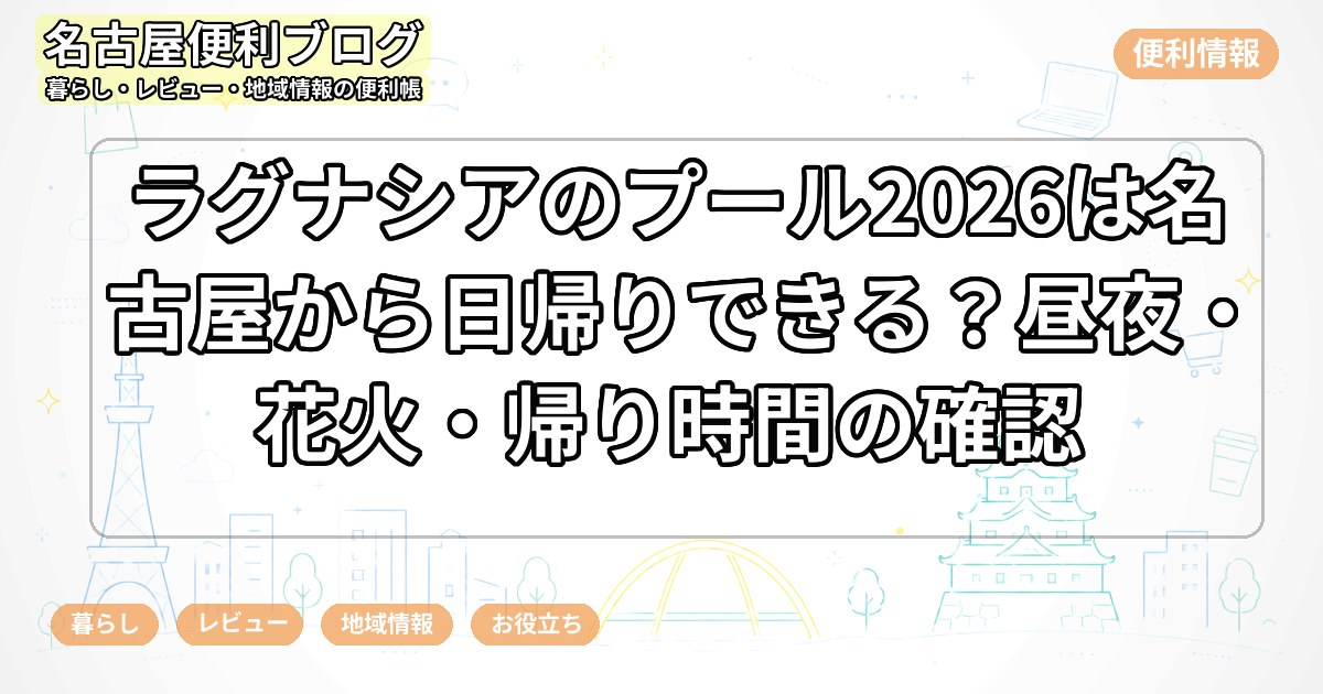 ラグナシアのプール2026は名古屋から日帰りできる？昼夜・花火・帰り時間の確認