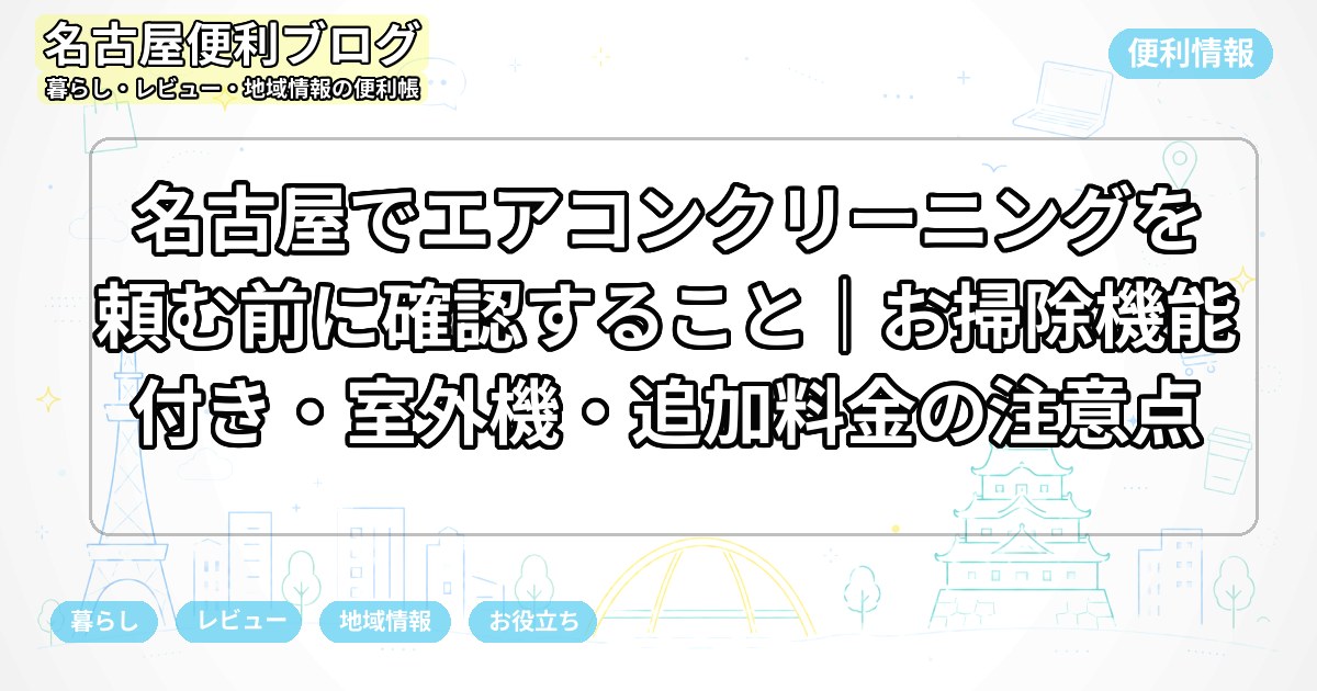 名古屋でエアコンクリーニングを頼む前に確認すること｜お掃除機能付き・室外機・追加料金の注意点