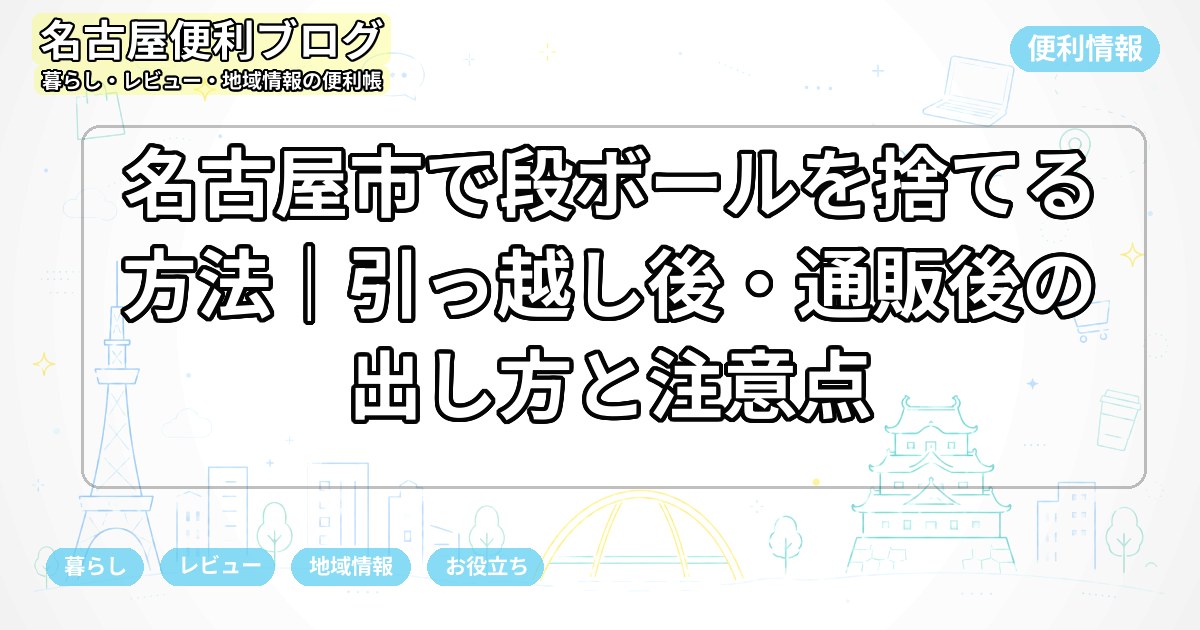 名古屋市で段ボールを捨てる方法｜引っ越し後・通販後の出し方と注意点