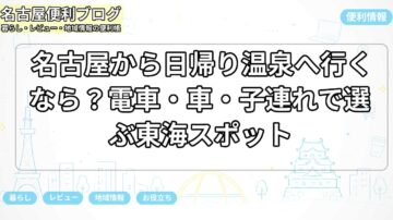 名古屋から日帰り温泉へ行くなら？電車・車・子連れで選ぶ東海スポット