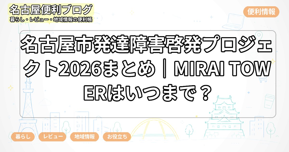 名古屋市発達障害啓発プロジェクト2026まとめ｜MIRAI TOWERはいつまで？