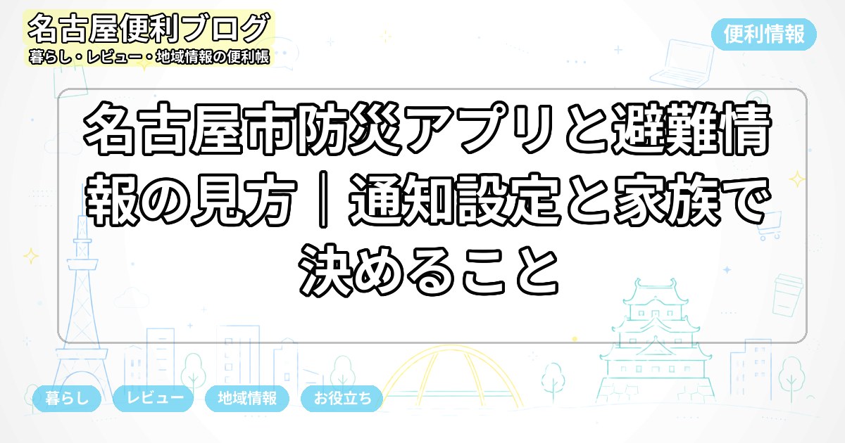 名古屋市防災アプリと避難情報の見方｜通知設定と家族で決めること