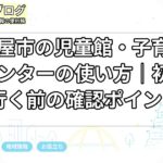名古屋市の児童館・子育て支援センターの使い方|初めて行く前の確認ポイント