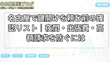 名古屋で鍵開けを頼む前の確認リスト｜夜間・出張費・高額請求を防ぐには
