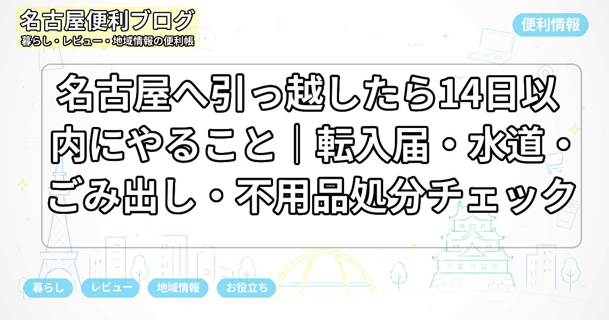 名古屋へ引っ越したら14日以内にやること｜転入届・水道・ごみ出し・不用品処分チェック