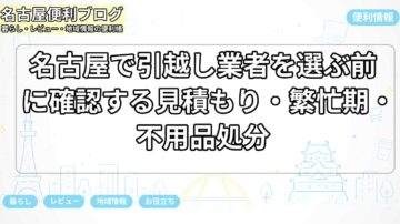 名古屋で引越し業者を選ぶ前に確認する見積もり・繁忙期・不用品処分