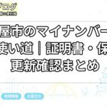 名古屋市のマイナンバーカードの使い道|証明書・保険証・更新確認まとめ
