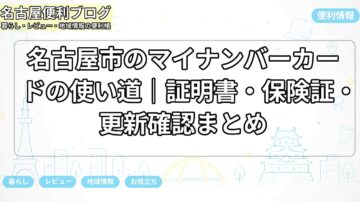 名古屋市のマイナンバーカードの使い道｜証明書・保険証・更新確認まとめ