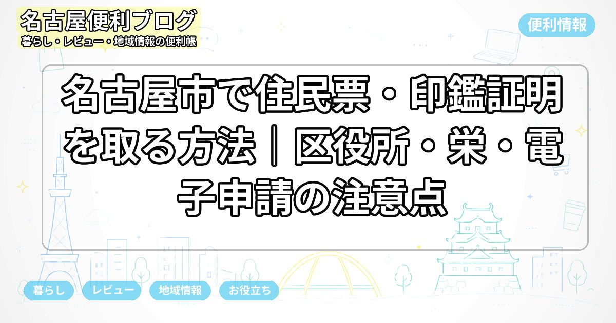 名古屋市で住民票・印鑑証明を取る方法｜区役所・栄・電子申請の注意点