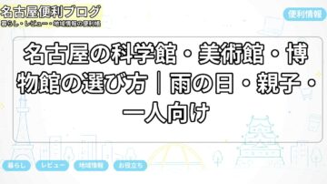 名古屋の科学館・美術館・博物館の選び方｜雨の日・親子・一人向け