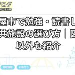 名古屋市で勉強・読書しやすい公共施設の選び方｜図書館以外も紹介