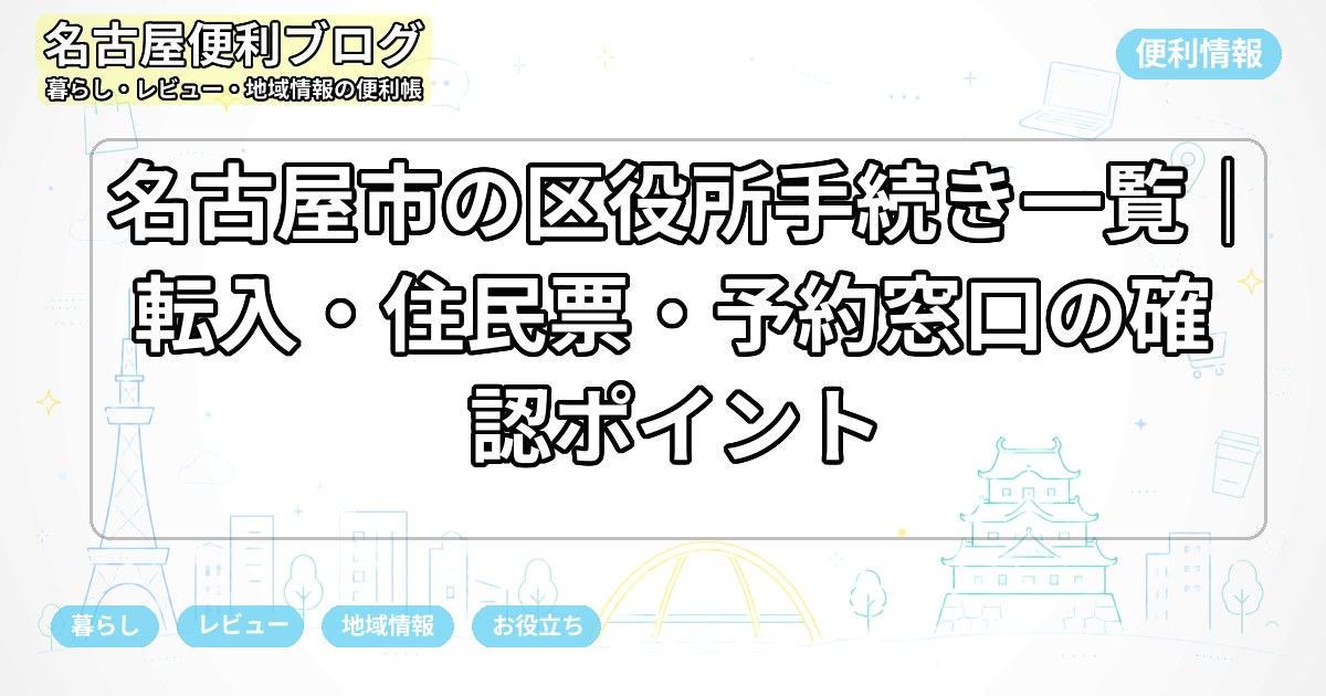 名古屋市の区役所手続き一覧｜転入・住民票・予約窓口の確認ポイント