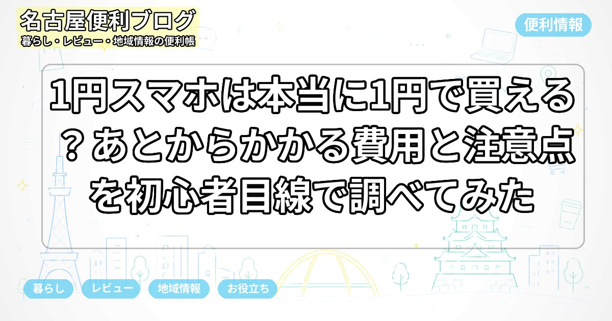 1円スマホは本当に1円で買える？あとからかかる費用と注意点を初心者目線で調べてみた