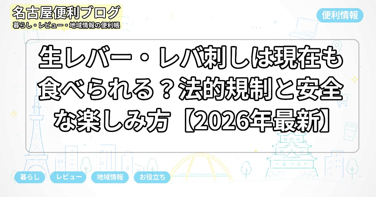 生レバー・レバ刺しは現在も食べられる？法的規制と安全な楽しみ方【2026年最新】