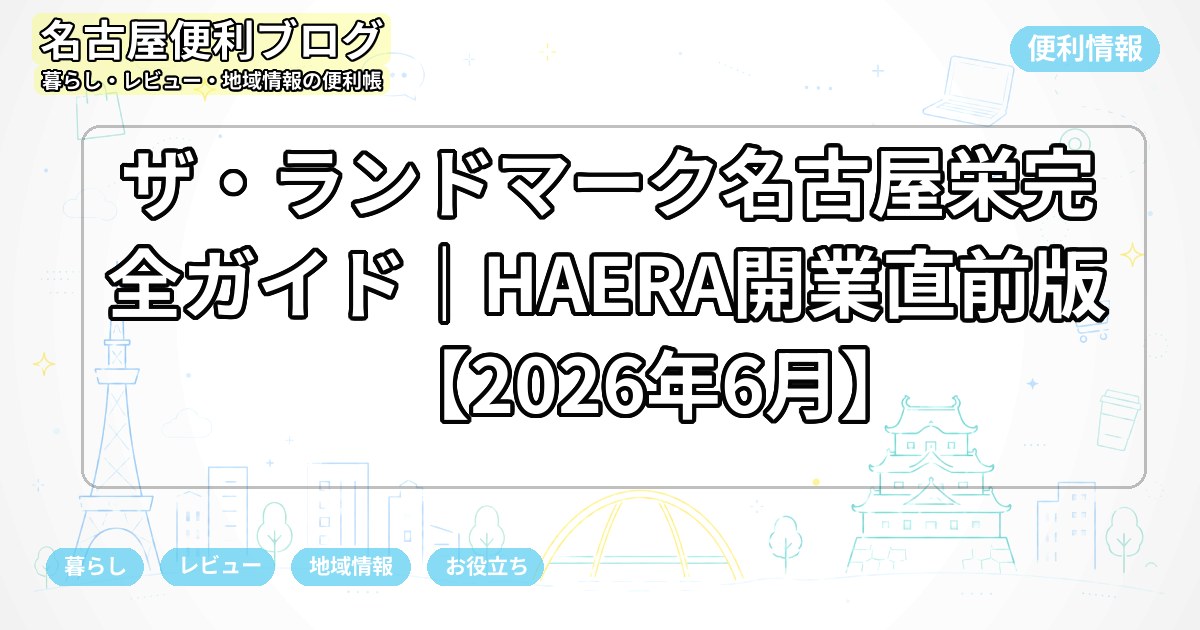 ザ・ランドマーク名古屋栄完全ガイド｜HAERA開業直前版【2026年6月】