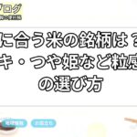 TKGに合う米の銘柄は？ササニシキ・つや姫など粒感重視の選び方